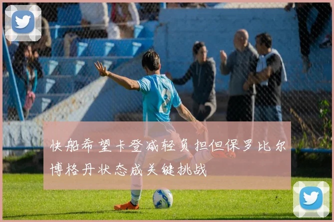 快船希望卡登减轻负担但保罗比尔博格丹状态成关键挑战