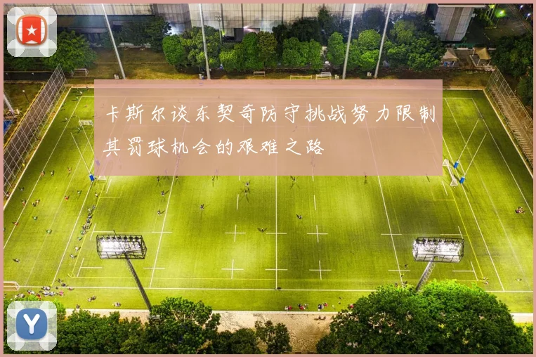 卡斯尔谈东契奇防守挑战努力限制其罚球机会的艰难之路