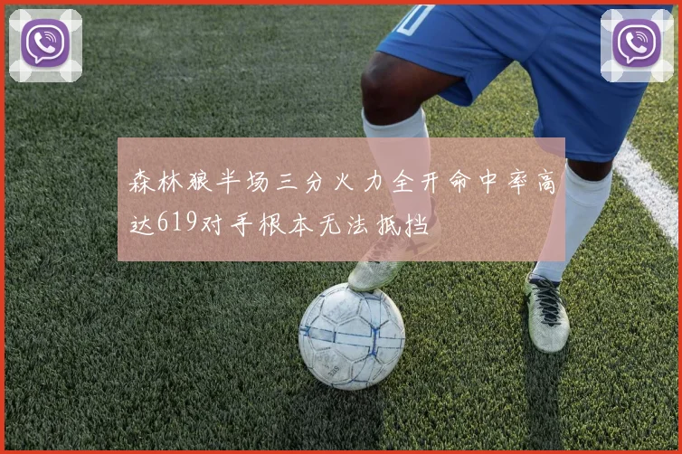 森林狼半场三分火力全开命中率高达619对手根本无法抵挡