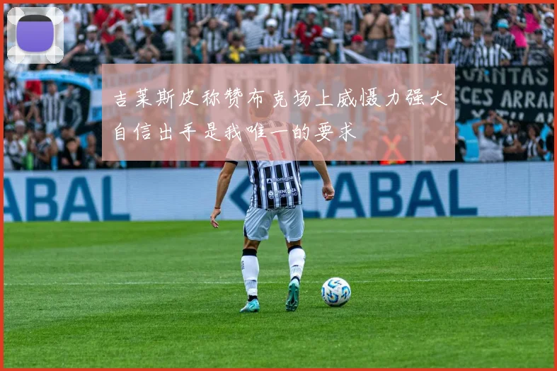 吉莱斯皮称赞布克场上威慑力强大自信出手是我唯一的要求